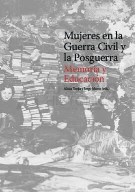 Mujeres en la Guerra Civil y la Posguerra Memoria y Educación. Alicia Torija y Jorge Morín (eds.)...